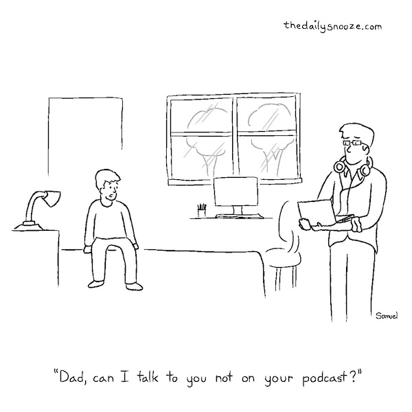 cartoon - "Dad, can I talk to you not on your podcast?" by Jacob Samuel