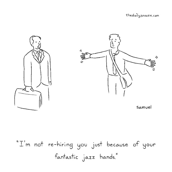 cartoon - "I'm not rehiring you just because of your fantastic jazz hands," by Jacob Fox